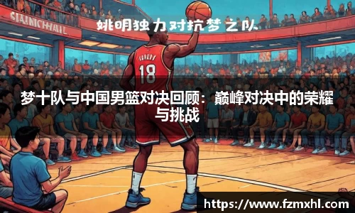 梦十队与中国男篮对决回顾：巅峰对决中的荣耀与挑战