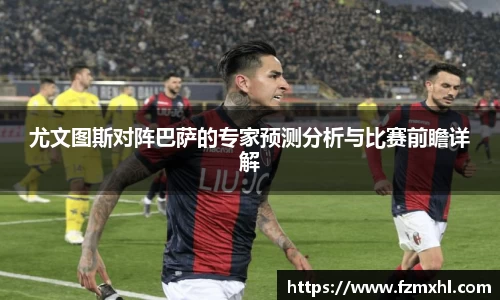 尤文图斯对阵巴萨的专家预测分析与比赛前瞻详解