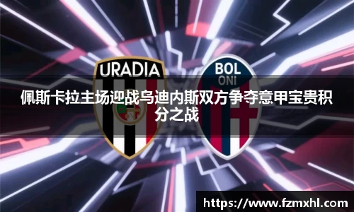 佩斯卡拉主场迎战乌迪内斯双方争夺意甲宝贵积分之战